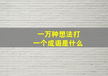 一万种想法打一个成语是什么