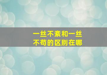 一丝不紊和一丝不苟的区别在哪