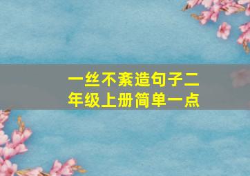 一丝不紊造句子二年级上册简单一点