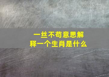 一丝不苟意思解释一个生肖是什么