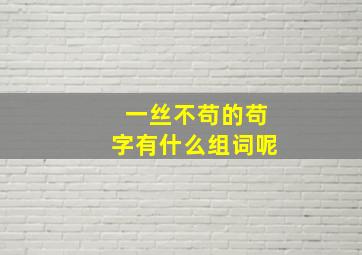 一丝不苟的苟字有什么组词呢