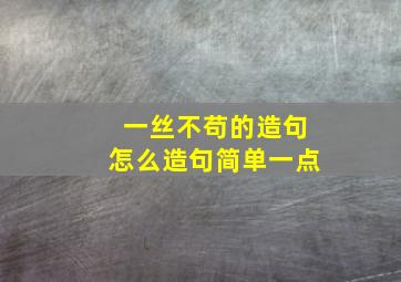 一丝不苟的造句怎么造句简单一点