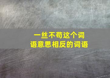 一丝不苟这个词语意思相反的词语