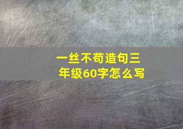 一丝不苟造句三年级60字怎么写