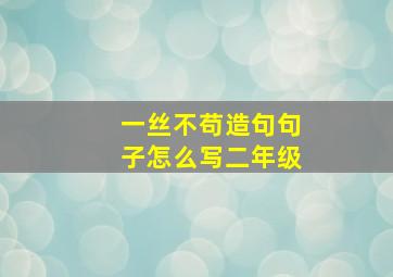 一丝不苟造句句子怎么写二年级