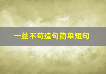 一丝不苟造句简单短句