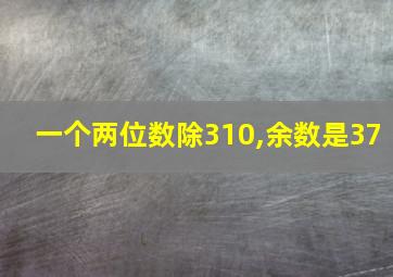 一个两位数除310,余数是37