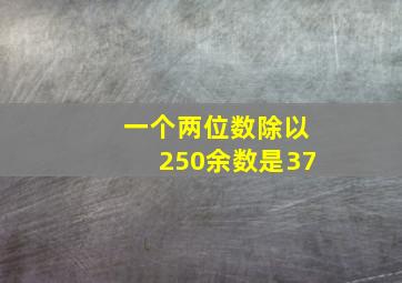 一个两位数除以250余数是37