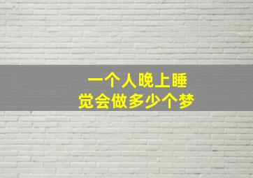 一个人晚上睡觉会做多少个梦