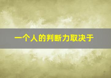 一个人的判断力取决于