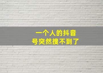 一个人的抖音号突然搜不到了