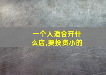 一个人适合开什么店,要投资小的