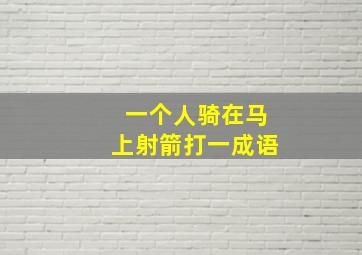 一个人骑在马上射箭打一成语