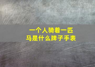 一个人骑着一匹马是什么牌子手表