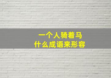 一个人骑着马什么成语来形容