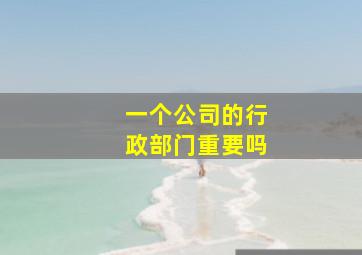 一个公司的行政部门重要吗