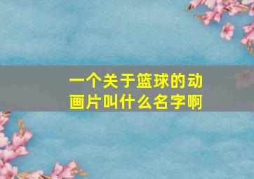 一个关于篮球的动画片叫什么名字啊