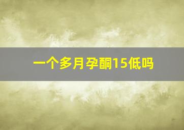 一个多月孕酮15低吗