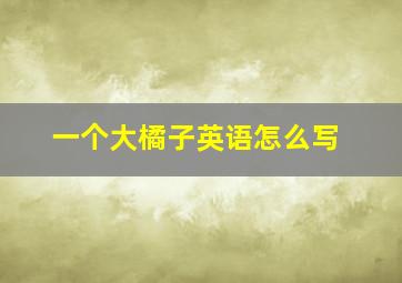 一个大橘子英语怎么写