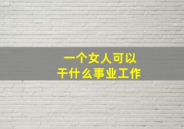 一个女人可以干什么事业工作