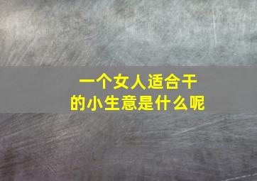 一个女人适合干的小生意是什么呢