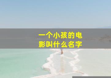 一个小孩的电影叫什么名字