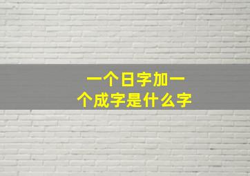 一个日字加一个成字是什么字