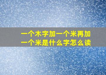 一个木字加一个米再加一个米是什么字怎么读