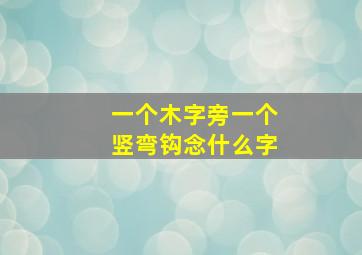 一个木字旁一个竖弯钩念什么字