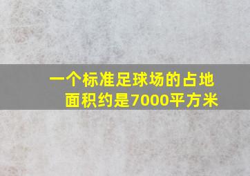 一个标准足球场的占地面积约是7000平方米