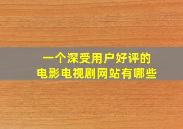 一个深受用户好评的电影电视剧网站有哪些