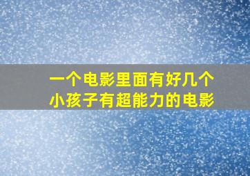 一个电影里面有好几个小孩子有超能力的电影