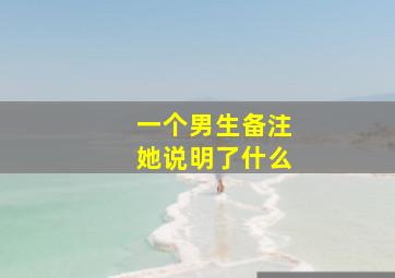 一个男生备注她说明了什么