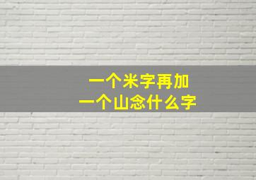 一个米字再加一个山念什么字