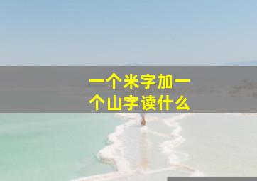 一个米字加一个山字读什么