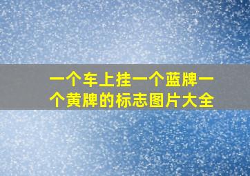 一个车上挂一个蓝牌一个黄牌的标志图片大全