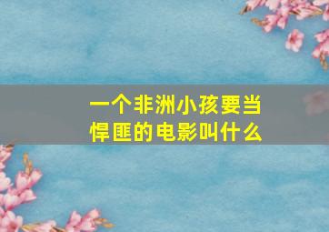 一个非洲小孩要当悍匪的电影叫什么