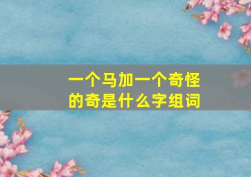 一个马加一个奇怪的奇是什么字组词