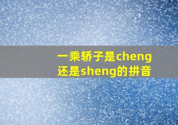 一乘轿子是cheng还是sheng的拼音