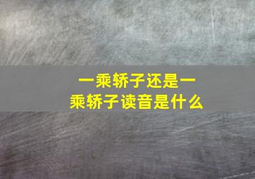 一乘轿子还是一乘轿子读音是什么