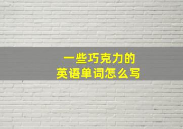 一些巧克力的英语单词怎么写