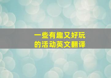 一些有趣又好玩的活动英文翻译