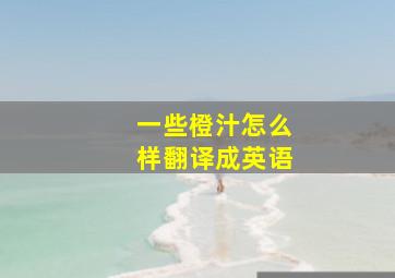 一些橙汁怎么样翻译成英语