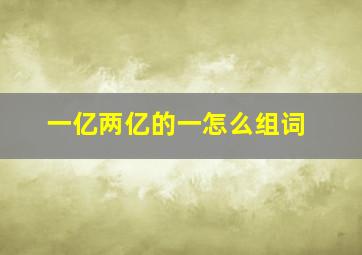 一亿两亿的一怎么组词