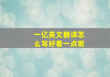 一亿英文翻译怎么写好看一点呢