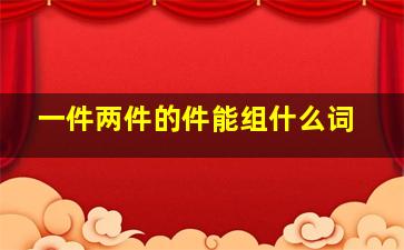 一件两件的件能组什么词