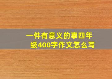 一件有意义的事四年级400字作文怎么写