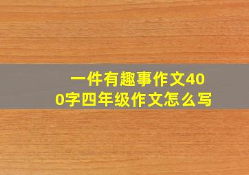 一件有趣事作文400字四年级作文怎么写