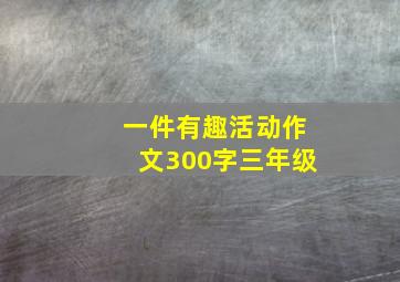 一件有趣活动作文300字三年级