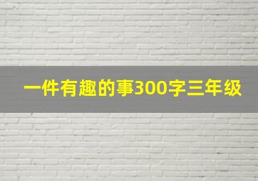 一件有趣的事300字三年级